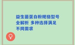 益生菌蛋白粉规格型号全解析 多种选择满足不同需求