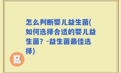 怎么判断婴儿益生菌(如何选择合适的婴儿益生菌？-益生菌最佳选择)
