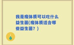 我是瘦体质可以吃什么益生菌(瘦体质适合哪些益生菌？)