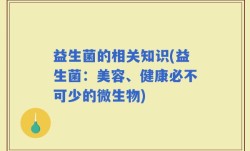 益生菌的相关知识(益生菌：美容、健康必不可少的微生物)