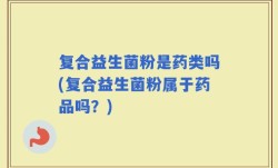 复合益生菌粉是药类吗(复合益生菌粉属于药品吗？)