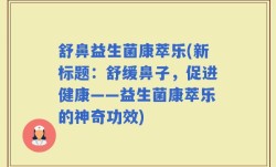 舒鼻益生菌康萃乐(新标题：舒缓鼻子，促进健康——益生菌康萃乐的神奇功效)
