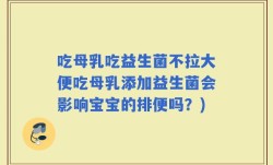 吃母乳吃益生菌不拉大便吃母乳添加益生菌会影响宝宝的排便吗？)