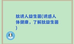 肽诱人益生菌(诱惑人体健康，了解肽益生菌)