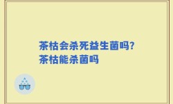 茶枯会杀死益生菌吗？茶枯能杀菌吗