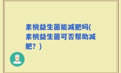 素桃益生菌能减肥吗(素桃益生菌可否帮助减肥？)