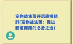 宠物益生菌评语简短精辟(宠物益生菌：促进肠道健康的必备之选)