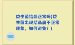 益生菌结晶正常吗(益生菌出现结晶属于正常现象，如何避免？)