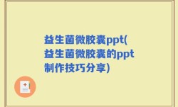 益生菌微胶囊ppt(益生菌微胶囊的ppt制作技巧分享)