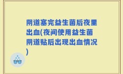 阴道塞完益生菌后夜里出血(夜间使用益生菌阴道贴后出现出血情况)