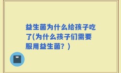 益生菌为什么给孩子吃了(为什么孩子们需要服用益生菌？)