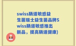swiss肠道敏感益生菌瑞士益生菌品牌Swiss肠道敏感推出新品，提高肠道健康)