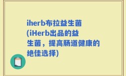 iherb布拉益生菌(iHerb出品的益生菌，提高肠道健康的绝佳选择)