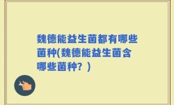 魏德能益生菌都有哪些菌种(魏德能益生菌含哪些菌种？)