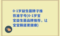 0-1岁益生菌牌子推荐准字号(0-1岁宝宝益生菌品牌推荐，让宝宝肠道更健康)
