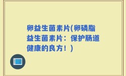 卵益生菌素片(卵磷脂益生菌素片：保护肠道健康的良方！)