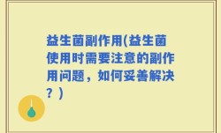 益生菌副作用(益生菌使用时需要注意的副作用问题，如何妥善解决？)