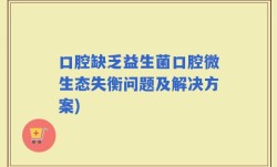 口腔缺乏益生菌口腔微生态失衡问题及解决方案)