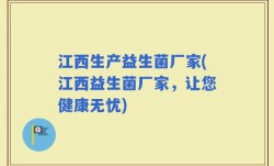 江西生产益生菌厂家(江西益生菌厂家，让您健康无忧)