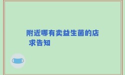 附近哪有卖益生菌的店 求告知