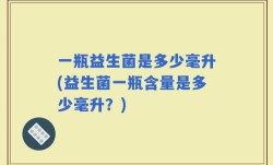 一瓶益生菌是多少毫升(益生菌一瓶含量是多少毫升？)