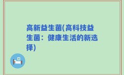 高新益生菌(高科技益生菌：健康生活的新选择)