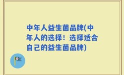 中年人益生菌品牌(中年人的选择！选择适合自己的益生菌品牌)