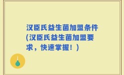 汉臣氏益生菌加盟条件(汉臣氏益生菌加盟要求，快速掌握！)