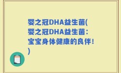 婴之冠DHA益生菌(婴之冠DHA益生菌：宝宝身体健康的良伴！)