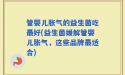 管婴儿胀气的益生菌吃最好(益生菌缓解管婴儿胀气，这些品牌最适合)