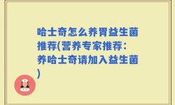 哈士奇怎么养胃益生菌推荐(营养专家推荐：养哈士奇请加入益生菌)