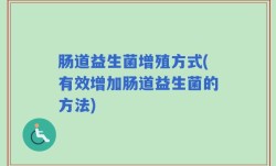肠道益生菌增殖方式(有效增加肠道益生菌的方法)