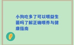 小狗吃多了可以喂益生菌吗了解正确喂养与健康指南