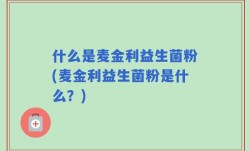 什么是麦金利益生菌粉(麦金利益生菌粉是什么？)