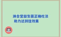 淋合堂益生菌正确吃法 助力达到佳效果