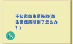 不知道益生菌失效(益生菌保质期到了怎么办？)