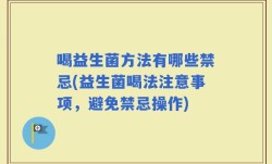 喝益生菌方法有哪些禁忌(益生菌喝法注意事项，避免禁忌操作)