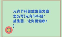 元宵节科普益生菌文案怎么写(元宵节科普：益生菌，让你更健康！)