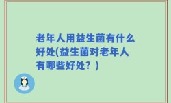 老年人用益生菌有什么好处(益生菌对老年人有哪些好处？)