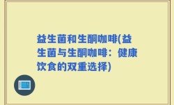 益生菌和生酮咖啡(益生菌与生酮咖啡：健康饮食的双重选择)