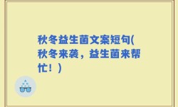 秋冬益生菌文案短句(秋冬来袭，益生菌来帮忙！)