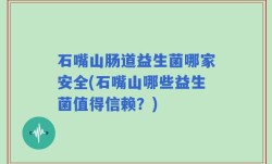 石嘴山肠道益生菌哪家安全(石嘴山哪些益生菌值得信赖？)