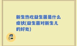 新生热吃益生菌是什么症状(益生菌对新生儿的好处)