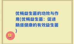 优畅益生菌的功效与作用(优畅益生菌：促进肠道健康的有效益生菌)
