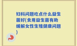 妇科问题吃点什么益生菌好(食用益生菌有助缓解女性生殖健康问题)