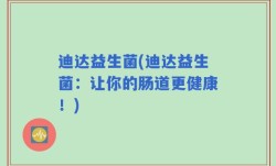 迪达益生菌(迪达益生菌：让你的肠道更健康！)