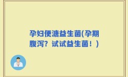 孕妇便溏益生菌(孕期腹泻？试试益生菌！)