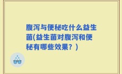 腹泻与便秘吃什么益生菌(益生菌对腹泻和便秘有哪些效果？)