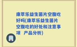 康萃乐益生菌片空腹吃好吗(康萃乐益生菌片空腹吃的好处和注意事项  产品分析)
