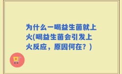 为什么一喝益生菌就上火(喝益生菌会引发上火反应，原因何在？)